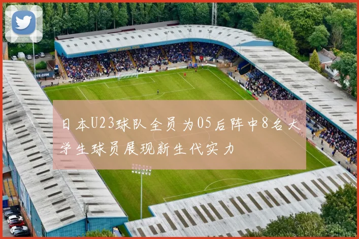 日本U23球队全员为05后阵中8名大学生球员展现新生代实力