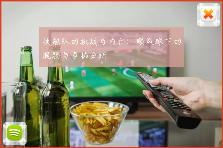 快船队的挑战与内讧：顺风球下的脆弱与争执分析