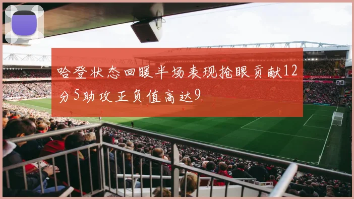 哈登状态回暖半场表现抢眼贡献12分5助攻正负值高达9