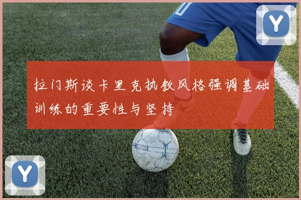 拉门斯谈卡里克执教风格强调基础训练的重要性与坚持